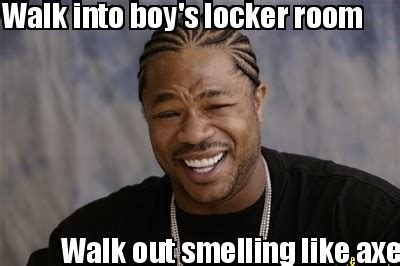 Meme Creator - Funny Walk into boy's locker room Walk out smelling like axe Meme Generator at ...