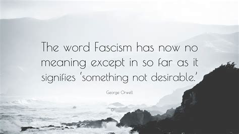 George Orwell Quote: “The word Fascism has now no meaning except in so ...