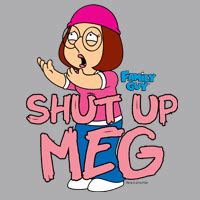 Shut Up Meg design on CafePress t-shirts, drinkware, bags, and more! #FamilyGuy #MegGriffin # ...