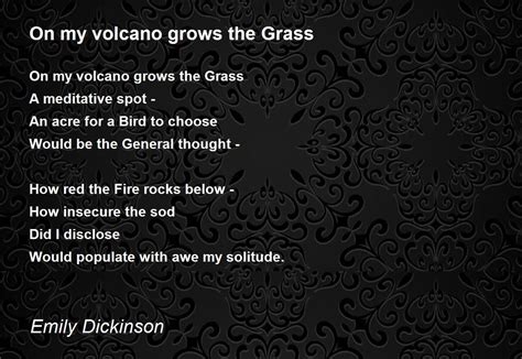 On my volcano grows the Grass - On my volcano grows the Grass Poem by Emily Dickinson