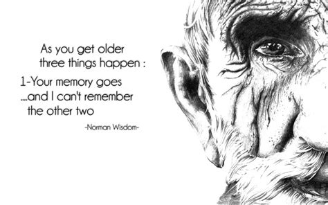 As you get older three things happen: 1- Your memory goes ... and I can't remember the other two ...