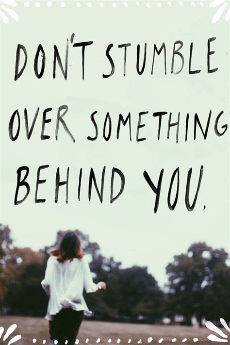 Don’t stumble over something behind you. life quotes quotes quote life motivational quotes ...