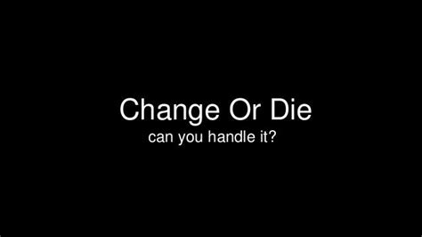 Change or die