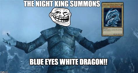 The Night King summons blue eyes white dragon - Imgflip