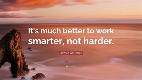 James Altucher Quote: “It’s much better to work smarter, not harder.”