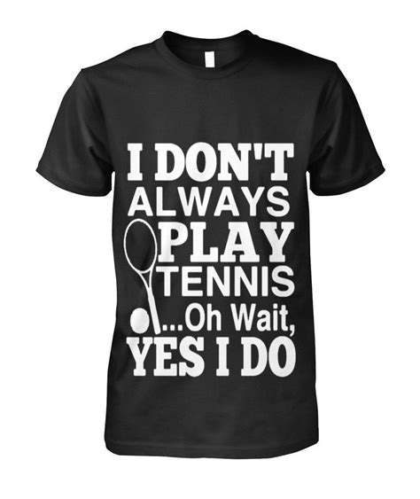 I Don’t Always Play Tennis Funny T-Shirt for Men Women | Tennis funny, Play tennis, Tennis shirts