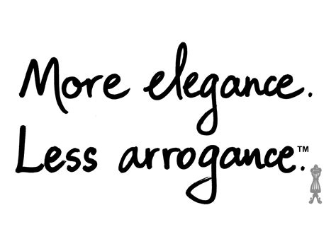 "arrogance is a creature! It does not have senses. Only a sharp tongue and a pointing finger ...