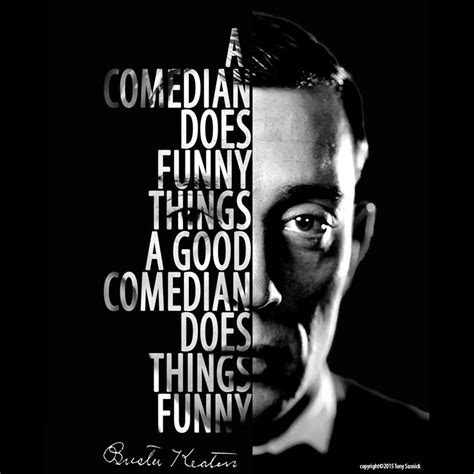 Buster Keaton: "A comedian does funny things, A good comedian does things funny." | Comedians ...