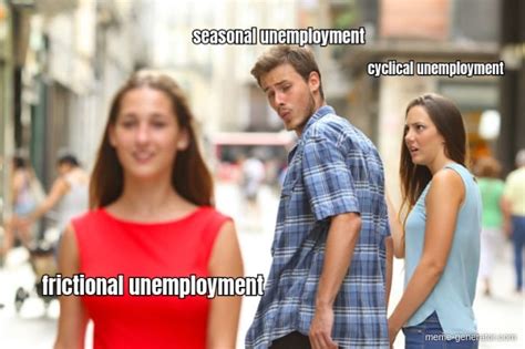 cyclical unemployment seasonal unemployment frictional - Meme Generator