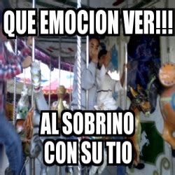 Meme Personalizado - QUE EMOCION VER!!! AL SOBRINO CON SU TIO - 483301