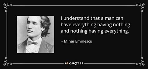 Mihai Eminescu quote: I understand that a man can have everything ...