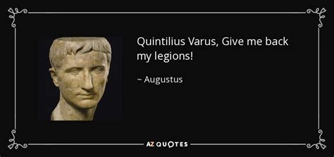 Augustus quote: Quintilius Varus, Give me back my legions!