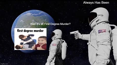 First Degree Murder Doe - Imgflip