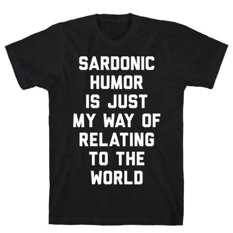 Sardonic Humor Is Just My Way Of Relating To The World T-Shirts | LookHUMAN | Sardonic humor, T ...