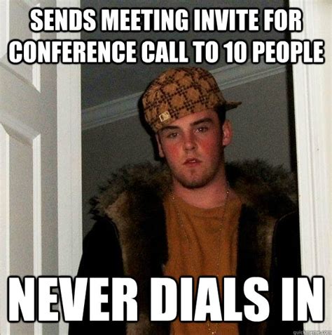 Sends meeting invite for conference call to 10 people Never dials in ...