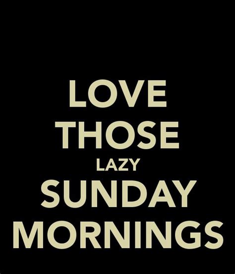 LOVE THOSE LAZY SUNDAY MORNINGS - KEEP CALM AND CARRY ON Image ...