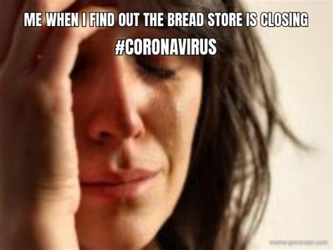 ME WHEN I FIND OUT THE BREAD STORE IS CLOSING #CORONAVIRUS - Meme Generator