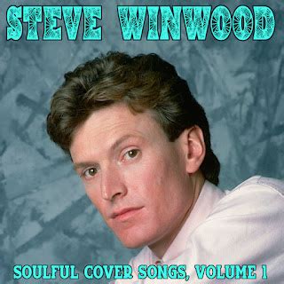 Albums That Should Exist: Steve Winwood - Soulful Cover Songs, Volume 1 ...