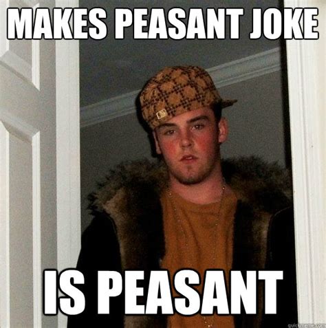 makes peasant joke is peasant - Scumbag Steve - quickmeme