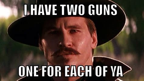 I have two guns, one for each of ya - Doc Holliday | Tombstone movie ...