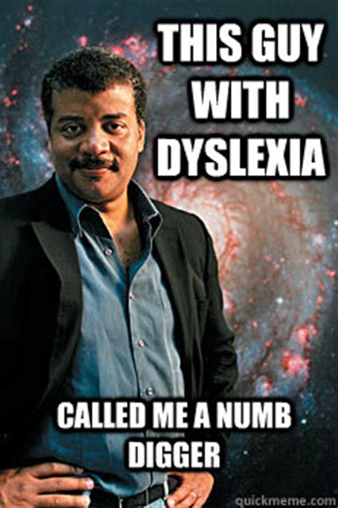 this guy with dyslexia called me a numb digger - Neil deGrasse Tyson ...