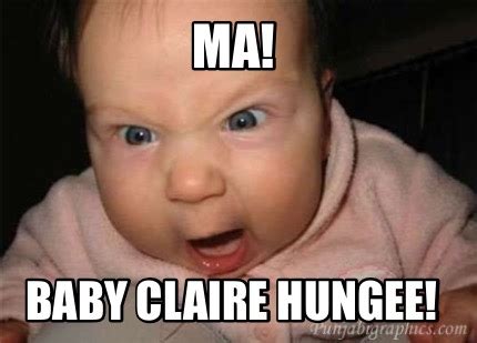 Meme Creator - Funny Ma! Baby Claire hungee! Meme Generator at MemeCreator.org!