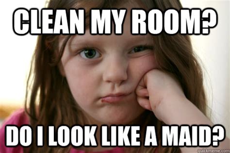 Clean my room? Do I look like a maid? - grumpy kid - quickmeme