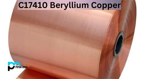 C17410 Beryllium Copper - Composition, Properties, and Uses