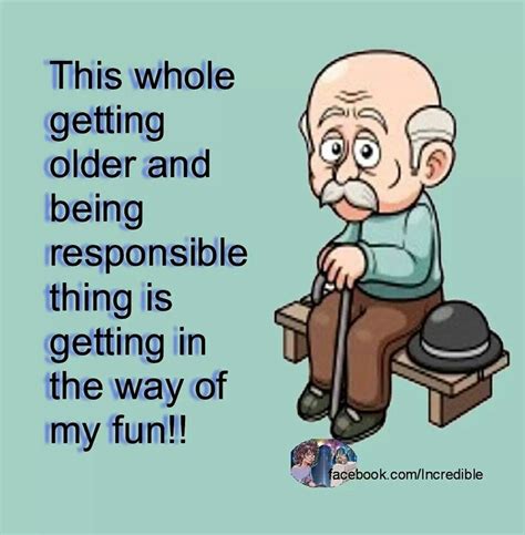 Getting older is getying in my way of fun.... | Funny old people, Getting old quotes, Getting ...