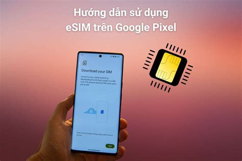 Hướng dẫn cách dùng eSIM trên Google Pixel mới nhất 2023