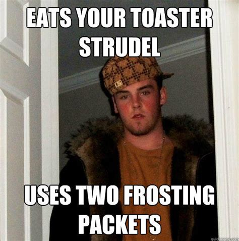 Eats your toaster strudel Uses two frosting packets - Scumbag Steve - quickmeme