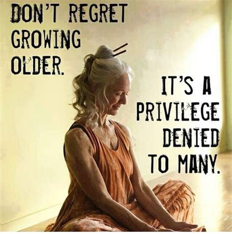 Growing old's a privilege x