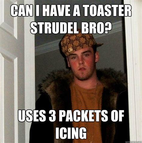 Can I have a toaster strudel bro? Uses 3 packets of icing - Scumbag Steve - quickmeme