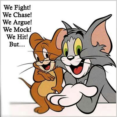 two cartoon characters hugging each other with the caption we fight we chase we arge we mockt but