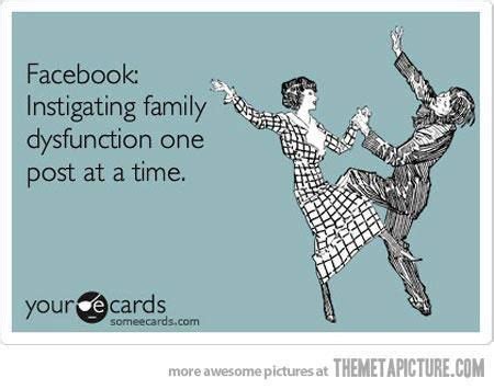 FACEBOOK, INSTIGATING FAMILY DYSFUNCTION ONE POST AT A TIME | Funny people, Funny, Bones funny