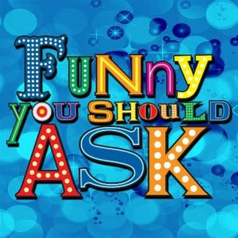 Funny You Should Ask - YouTube