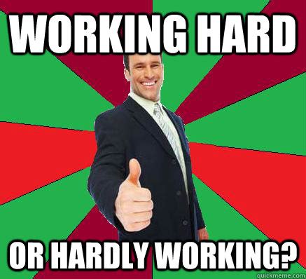 Working hard or hardly working? - Lame Joke Coworker - quickmeme