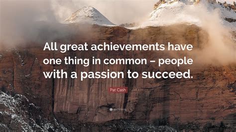 Pat Cash Quote: “All great achievements have one thing in common ...