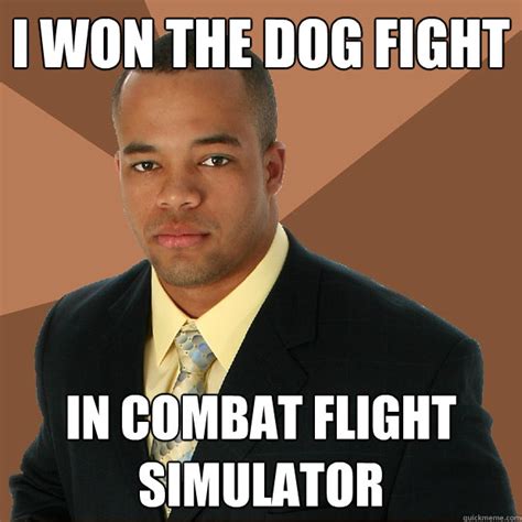 I won the dog fight in combat flight simulator - Successful Black Man - quickmeme