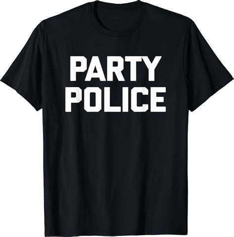 Amazon.com: Party Police T-Shirt funny saying sarcastic novelty humor T-Shirt: Clothing