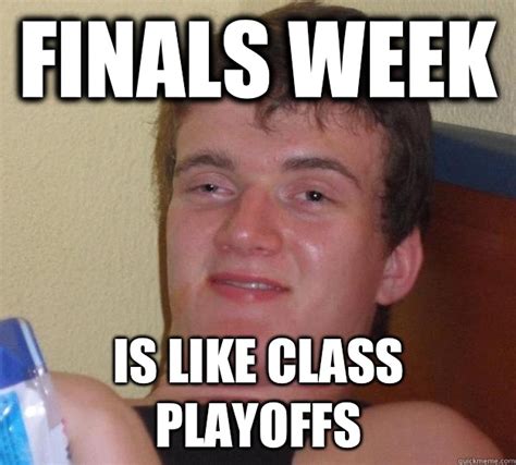 Finals week Is like class playoffs - 10 Guy - quickmeme