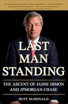 Last Man Standing: The Ascent of Jamie Dimon and JPMorgan Chase: Duff McDonald: 9781416599548 ...