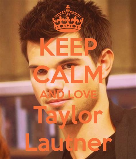 Keep calm and love Taylor Lautner Taylor Jacobs, Team Jacob, Twilight ...