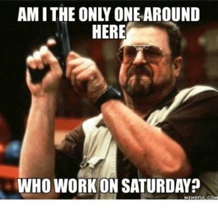 Saturday Memes| What can be more painful than working on a Saturday?