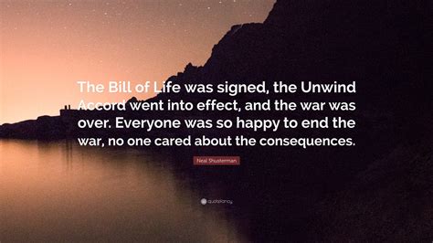 Neal Shusterman Quote: “The Bill of Life was signed, the Unwind Accord went into effect, and the ...