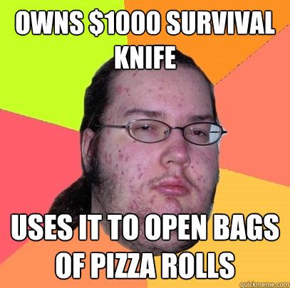 Owns $1000 survival knife uses it to open bags of pizza rolls ...