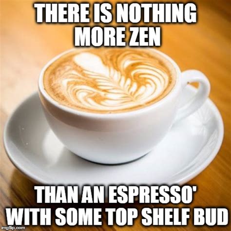 Zen Espresso' - Imgflip