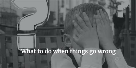 What to do when things go wrong