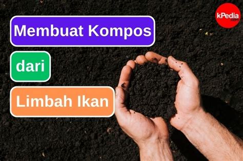 Berikut Adalah 8 Langkah Membuat Kompos Dari Limbah Ikan | Gaya Hidup