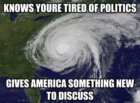 knows youre tired of politics gives america something new to discuss - Good Guy Hurricane Sandy ...